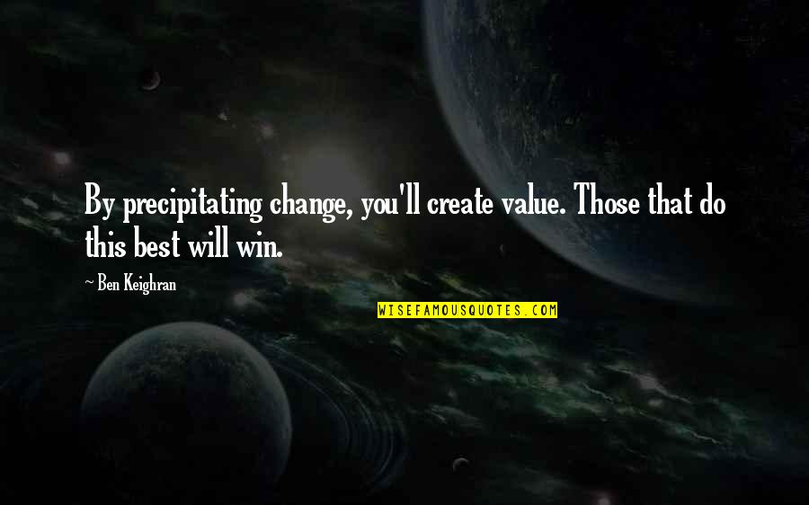 Stimpy And Ren Quotes By Ben Keighran: By precipitating change, you'll create value. Those that