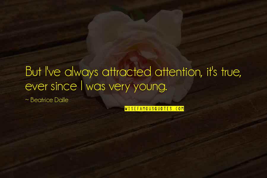 Stimpy War Quotes By Beatrice Dalle: But I've always attracted attention, it's true, ever