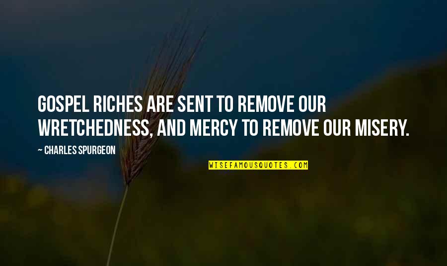 Stimpy War Quotes By Charles Spurgeon: Gospel riches are sent to remove our wretchedness,