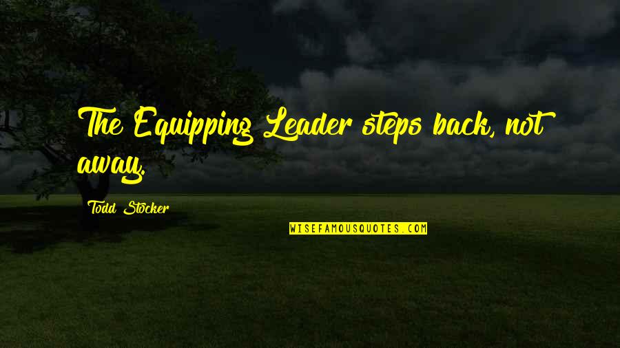 Stimulants Examples Quotes By Todd Stocker: The Equipping Leader steps back, not away.