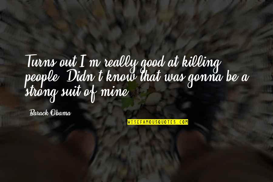 Stimulas Quotes By Barack Obama: Turns out I'm really good at killing people.