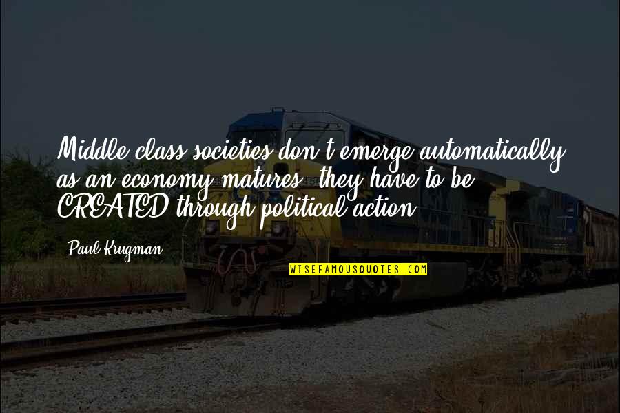 Stimulate Family Quotes By Paul Krugman: Middle-class societies don't emerge automatically as an economy Stimulate Family Quotes By Paul Krugman: Middle-class societies don't emerge automatically as an economy