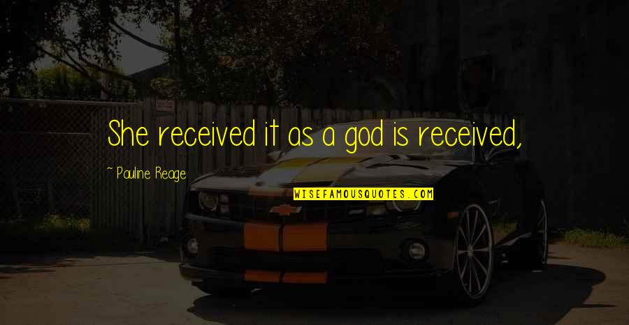 Stimulate Family Quotes By Pauline Reage: She received it as a god is received, Stimulate Family Quotes By Pauline Reage: She received it as a god is received,