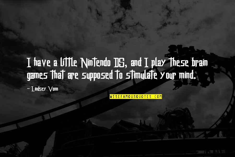 Stimulate My Brain Quotes By Lindsey Vonn: I have a little Nintendo DS, and I