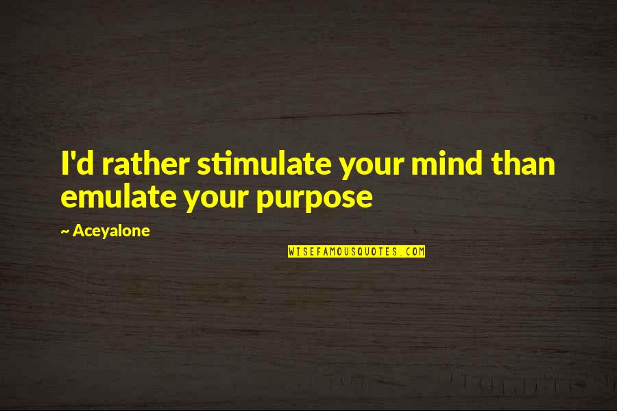 Stimulate My Mind Quotes By Aceyalone: I'd rather stimulate your mind than emulate your