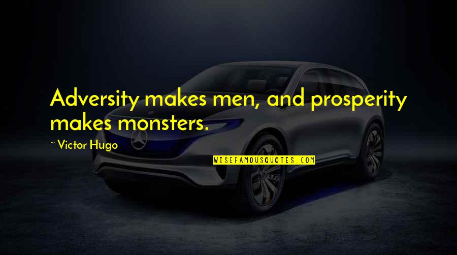 Stimulated Mind Quotes By Victor Hugo: Adversity makes men, and prosperity makes monsters. Stimulated Mind Quotes By Victor Hugo: Adversity makes men, and prosperity makes monsters.