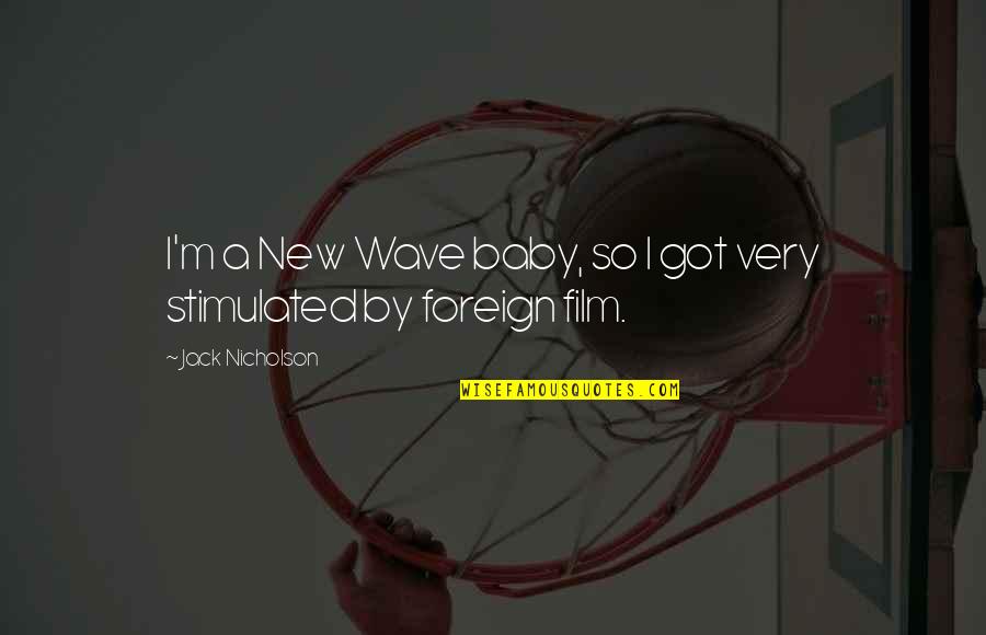 Stimulated Quotes By Jack Nicholson: I'm a New Wave baby, so I got Stimulated Quotes By Jack Nicholson: I'm a New Wave baby, so I got