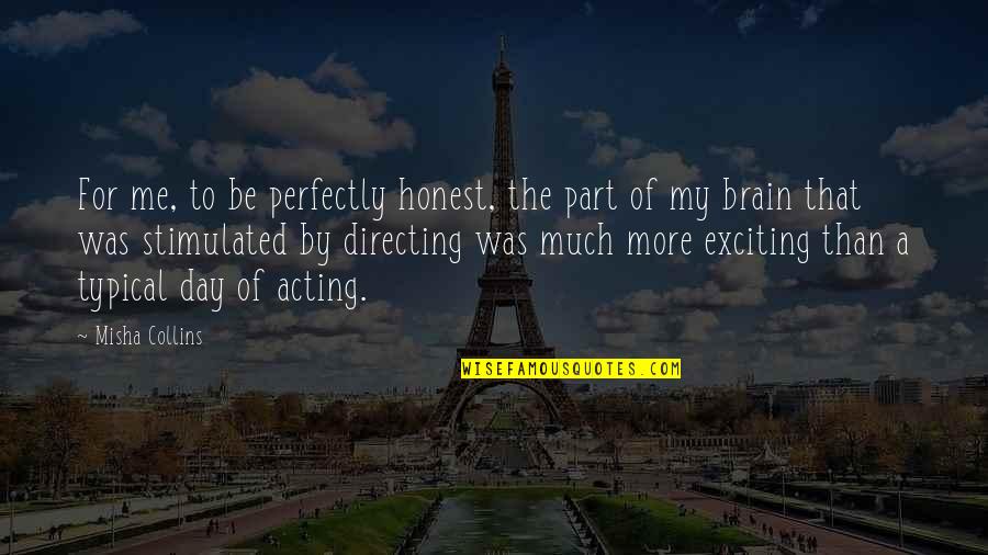 Stimulated Quotes By Misha Collins: For me, to be perfectly honest, the part Stimulated Quotes By Misha Collins: For me, to be perfectly honest, the part