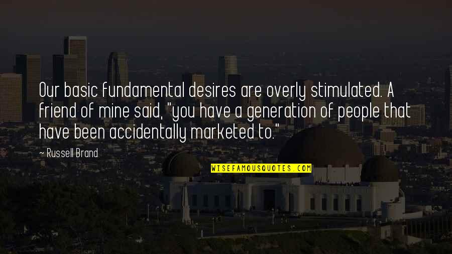 Stimulated Quotes By Russell Brand: Our basic fundamental desires are overly stimulated. A Stimulated Quotes By Russell Brand: Our basic fundamental desires are overly stimulated. A
