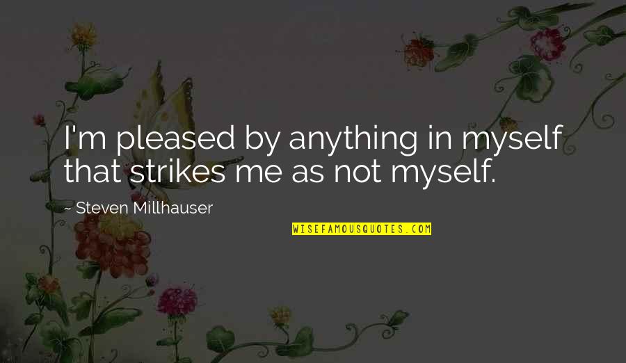 Stimulates Synonym Quotes By Steven Millhauser: I'm pleased by anything in myself that strikes