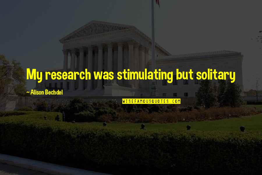 Stimulating Quotes By Alison Bechdel: My research was stimulating but solitary Stimulating Quotes By Alison Bechdel: My research was stimulating but solitary