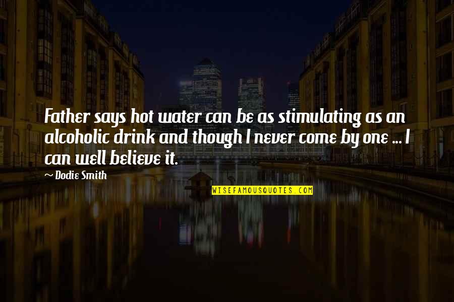 Stimulating Quotes By Dodie Smith: Father says hot water can be as stimulating Stimulating Quotes By Dodie Smith: Father says hot water can be as stimulating