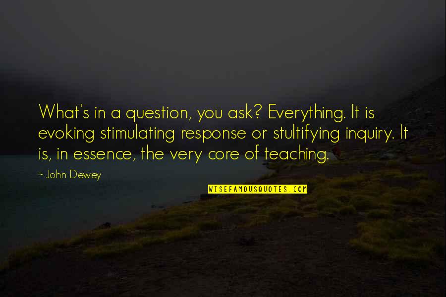 Stimulating Quotes By John Dewey: What's in a question, you ask? Everything. It Stimulating Quotes By John Dewey: What's in a question, you ask? Everything. It