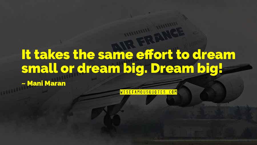 Stimulating Quotes By Mani Maran: It takes the same effort to dream small