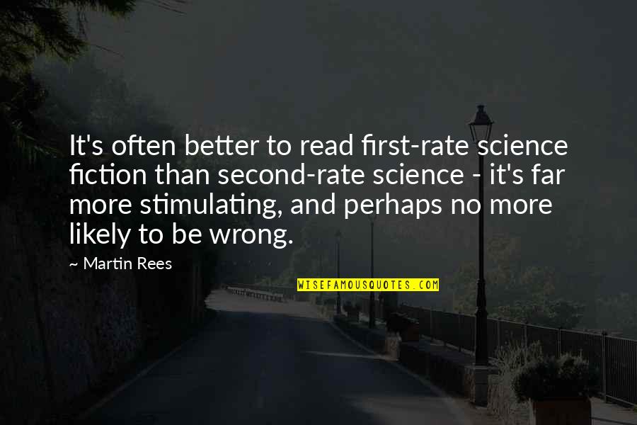 Stimulating Quotes By Martin Rees: It's often better to read first-rate science fiction Stimulating Quotes By Martin Rees: It's often better to read first-rate science fiction