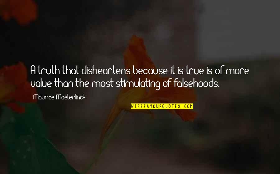Stimulating Quotes By Maurice Maeterlinck: A truth that disheartens because it is true Stimulating Quotes By Maurice Maeterlinck: A truth that disheartens because it is true