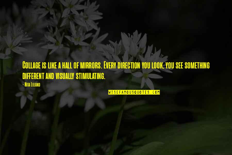 Stimulating Quotes By Nita Leland: Collage is like a hall of mirrors. Every Stimulating Quotes By Nita Leland: Collage is like a hall of mirrors. Every