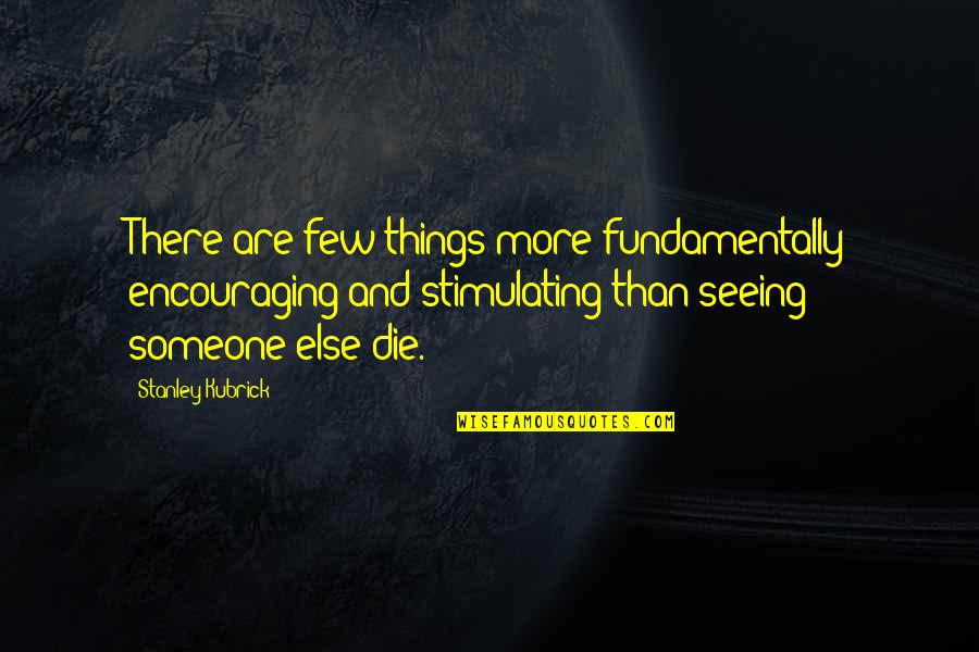 Stimulating Quotes By Stanley Kubrick: There are few things more fundamentally encouraging and Stimulating Quotes By Stanley Kubrick: There are few things more fundamentally encouraging and