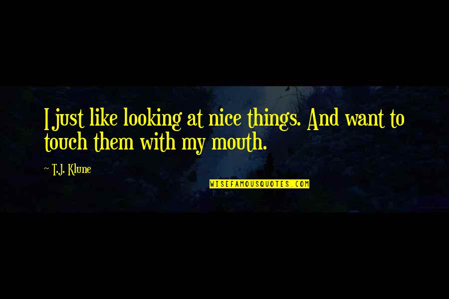 Stimulating Work Quotes By T.J. Klune: I just like looking at nice things. And