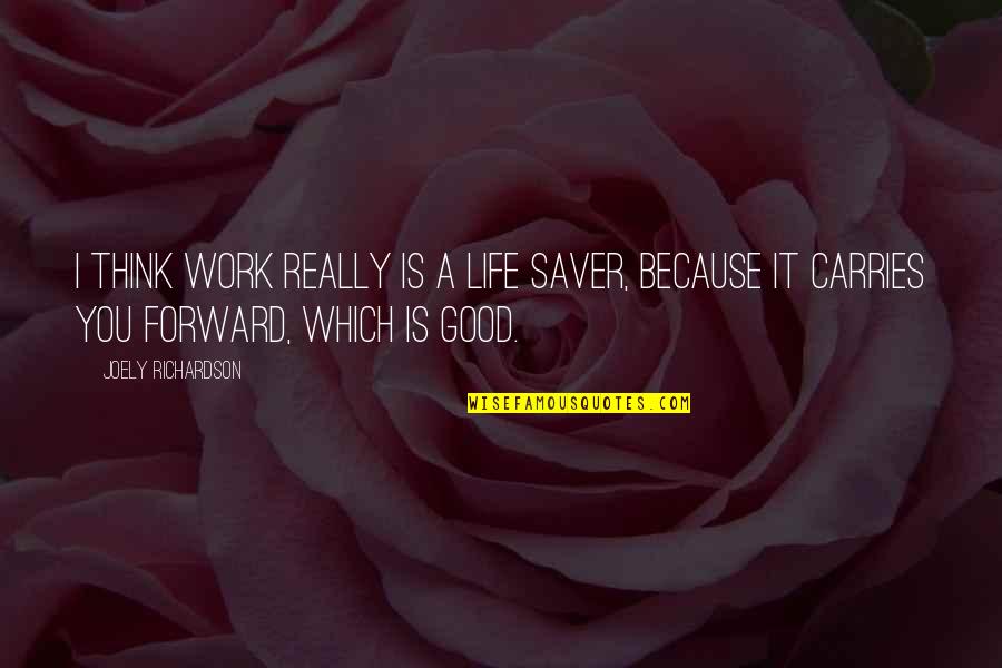 Stimulation Of Action Quotes By Joely Richardson: I think work really is a life saver,