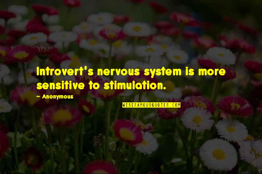 Stimulation Quotes By Anonymous: Introvert's nervous system is more sensitive to stimulation.