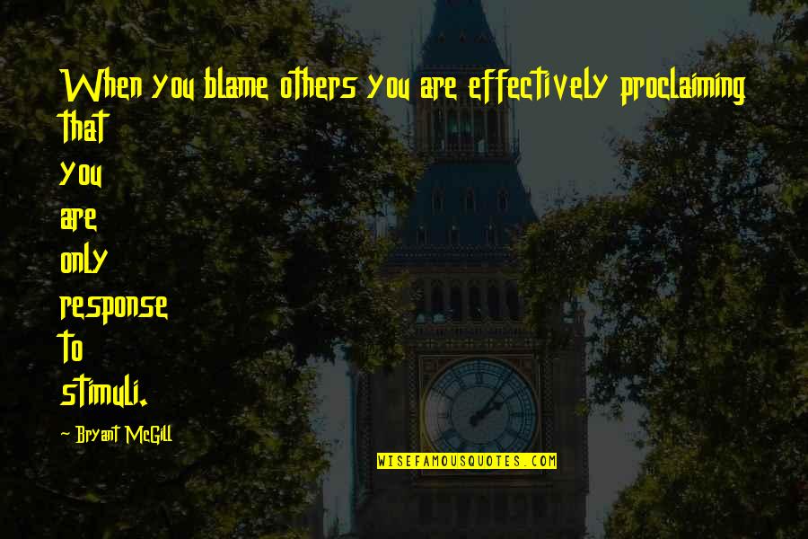 Stimulation Quotes By Bryant McGill: When you blame others you are effectively proclaiming