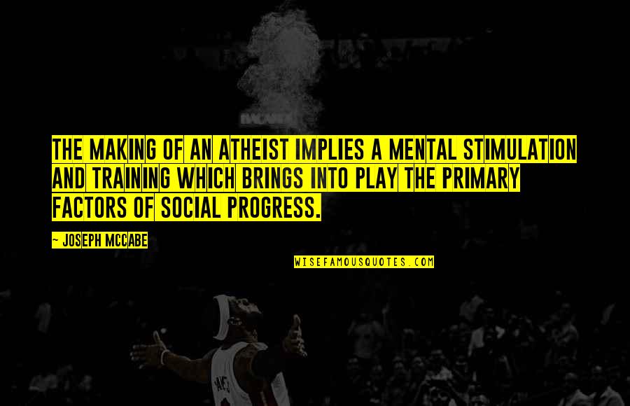 Stimulation Quotes By Joseph McCabe: The making of an Atheist implies a mental