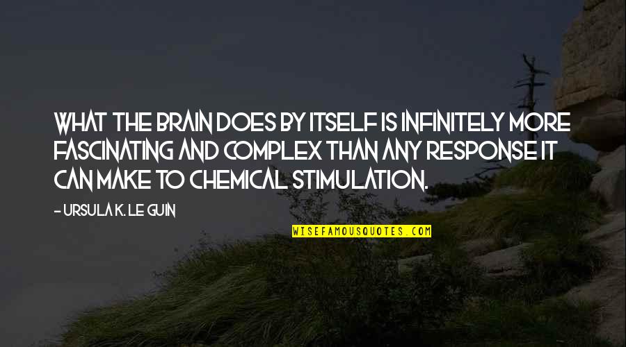 Stimulation Quotes By Ursula K. Le Guin: What the brain does by itself is infinitely