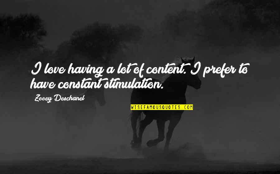 Stimulation Quotes By Zooey Deschanel: I love having a lot of content. I