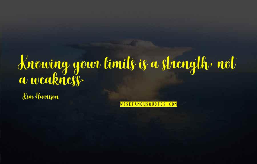 Stimulators Of Pfk Quotes By Kim Harrison: Knowing your limits is a strength, not a