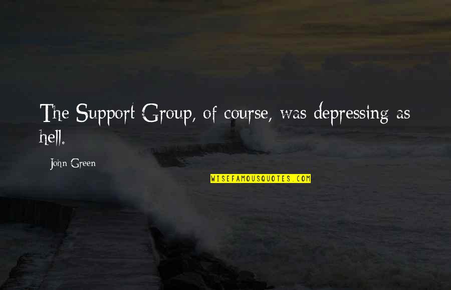 Stimulators Quotes By John Green: The Support Group, of course, was depressing as