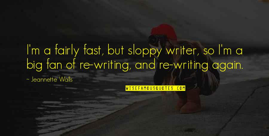 Stimulos Quotes By Jeannette Walls: I'm a fairly fast, but sloppy writer, so