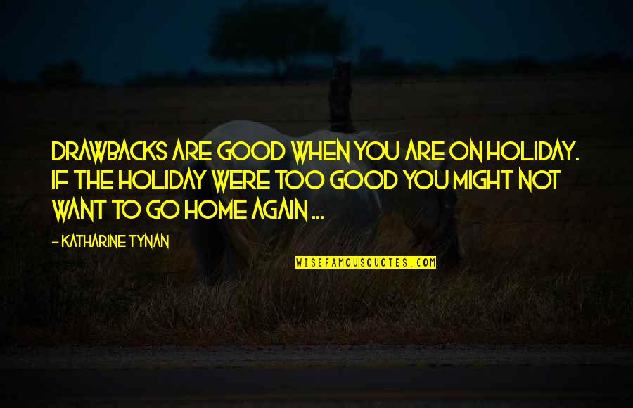 Stimulos Quotes By Katharine Tynan: Drawbacks are good when you are on holiday. Stimulos Quotes By Katharine Tynan: Drawbacks are good when you are on holiday.