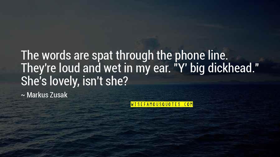 Stimulus And Response Quotes By Markus Zusak: The words are spat through the phone line.