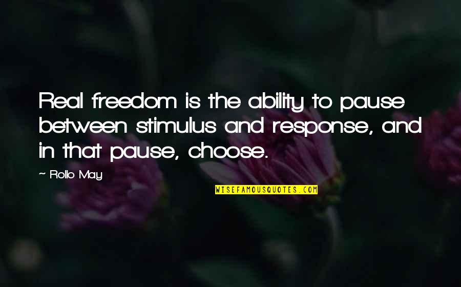 Stimulus And Response Quotes By Rollo May: Real freedom is the ability to pause between