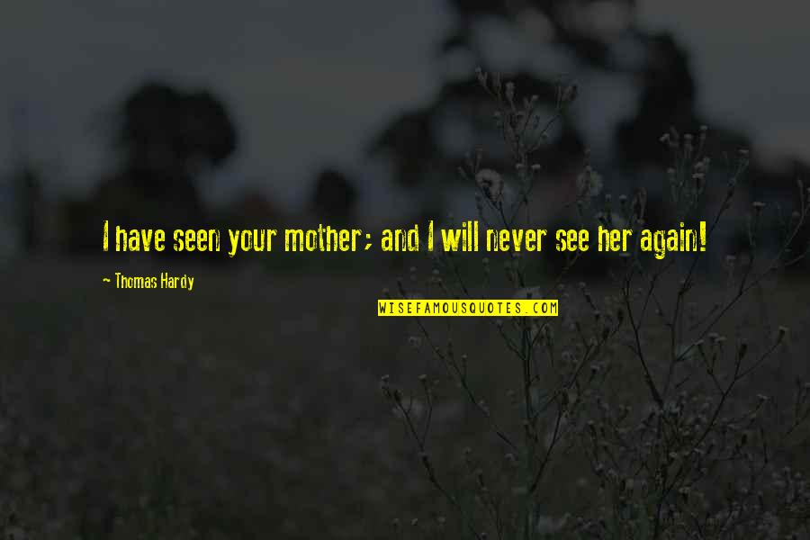 Stimulus And Response Quotes By Thomas Hardy: I have seen your mother; and I will
