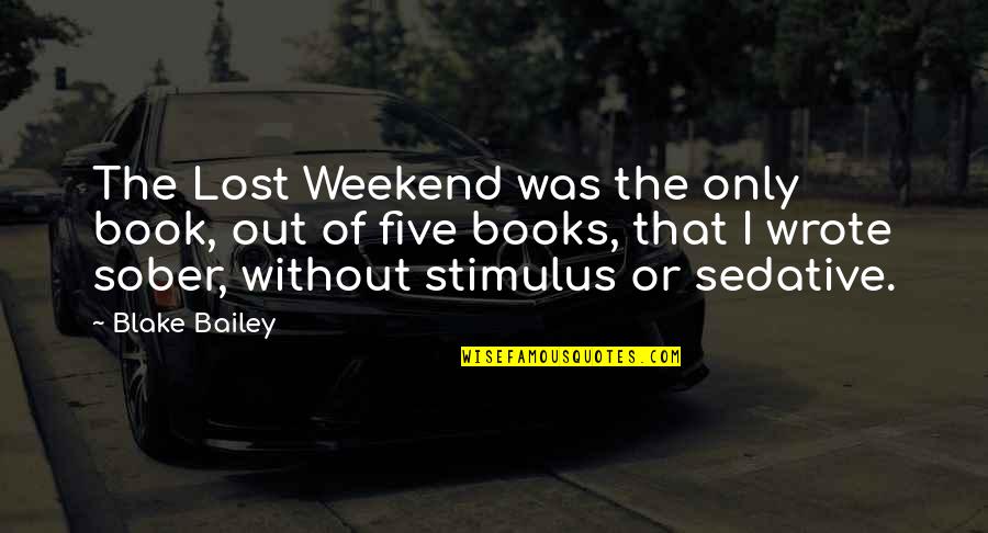 Stimulus Quotes By Blake Bailey: The Lost Weekend was the only book, out