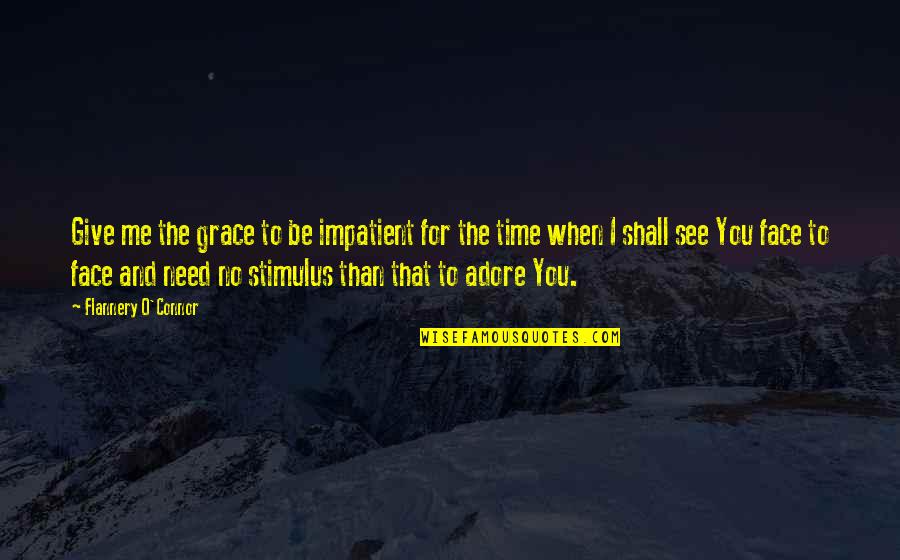 Stimulus Quotes By Flannery O'Connor: Give me the grace to be impatient for