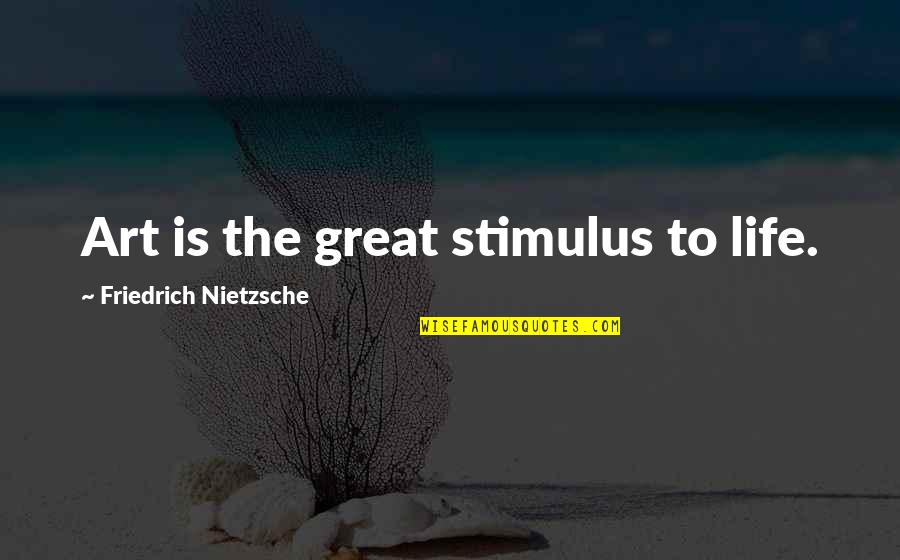 Stimulus Quotes By Friedrich Nietzsche: Art is the great stimulus to life.