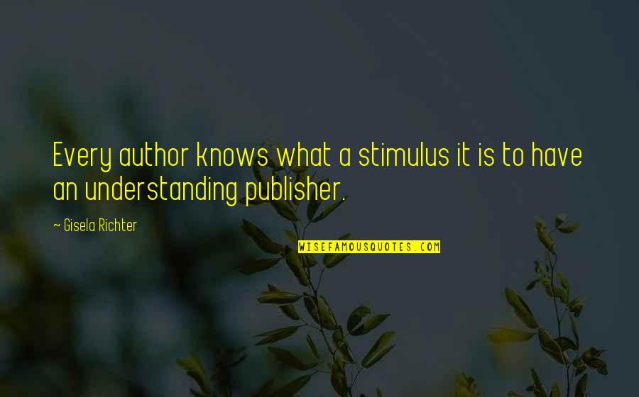 Stimulus Quotes By Gisela Richter: Every author knows what a stimulus it is