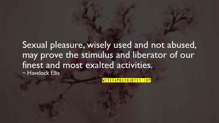 Stimulus Quotes By Havelock Ellis: Sexual pleasure, wisely used and not abused, may