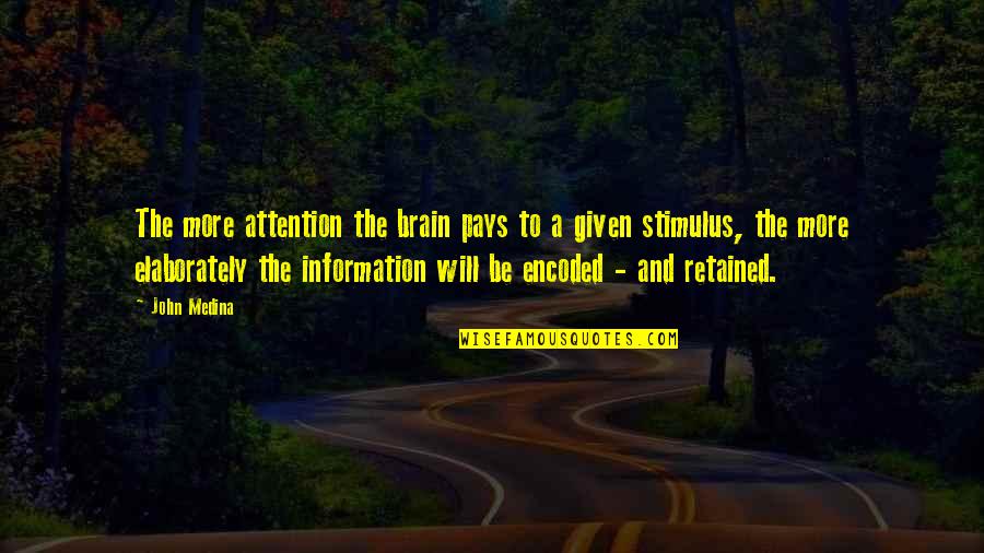 Stimulus Quotes By John Medina: The more attention the brain pays to a