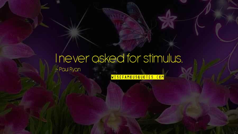Stimulus Quotes By Paul Ryan: I never asked for stimulus.