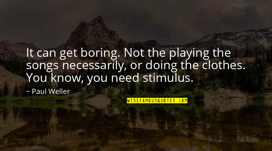 Stimulus Quotes By Paul Weller: It can get boring. Not the playing the