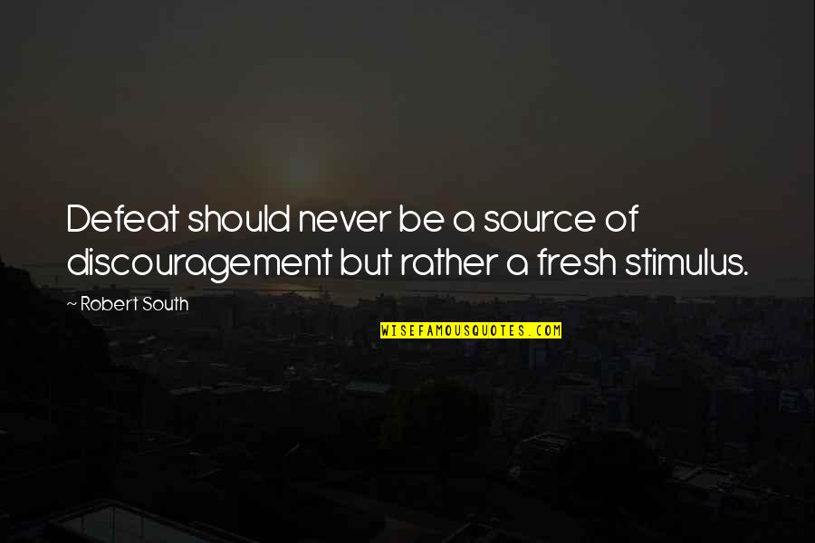 Stimulus Quotes By Robert South: Defeat should never be a source of discouragement