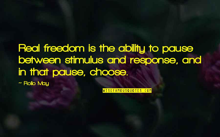 Stimulus Quotes By Rollo May: Real freedom is the ability to pause between