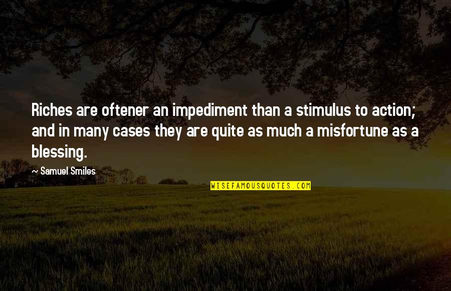 Stimulus Quotes By Samuel Smiles: Riches are oftener an impediment than a stimulus
