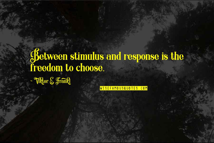 Stimulus Quotes By Viktor E. Frankl: Between stimulus and response is the freedom to