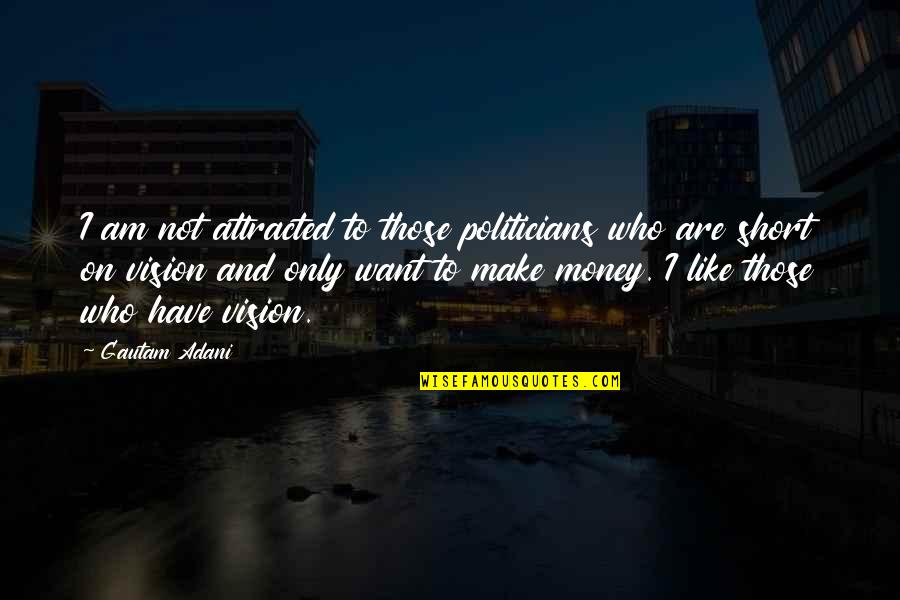 Stinchiere Quotes By Gautam Adani: I am not attracted to those politicians who Stinchiere Quotes By Gautam Adani: I am not attracted to those politicians who
