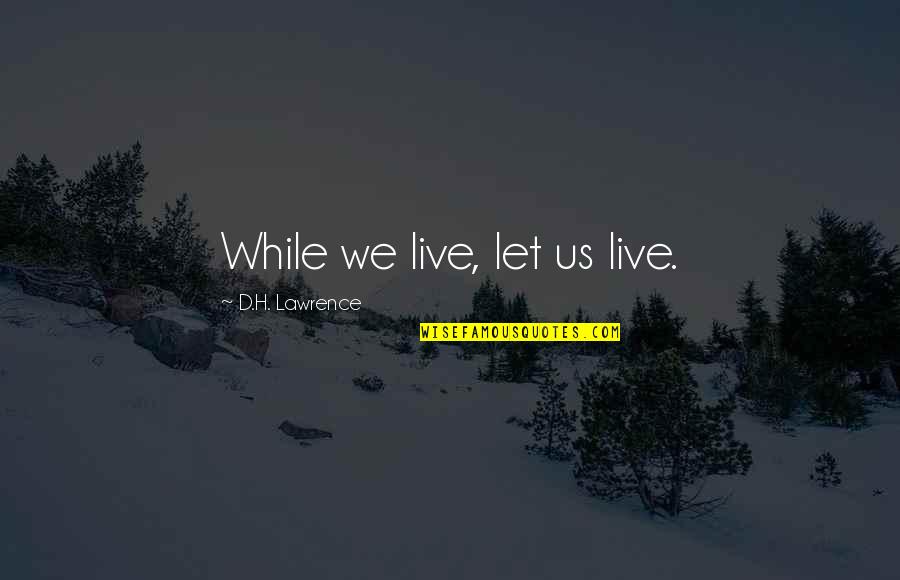 Stinct Quotes By D.H. Lawrence: While we live, let us live.